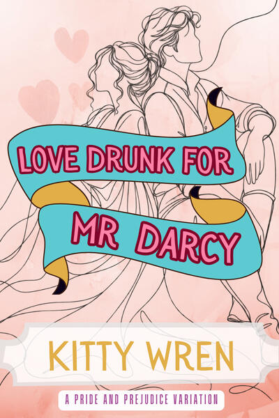 Illustrated book cover for Love Drunk for Mr Darcy by Kitty Wren. A loose black line drawing shows Elizabeth Bennet and Mr Darcy sitting back to back in Regency dress, leaning against one another, with soft heart shapes behind them. Turquoise and gold ribb