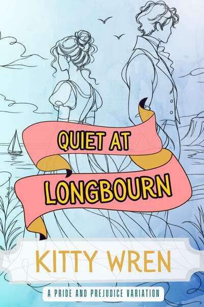 Quiet at Longbourn Illustrated book cover for Quiet at Longbourn by Kitty Wren. A loose black line drawing shows Elizabeth Bennet and Mr Darcy standing back to back in Regency dress beside the sea, with cliffs, a small sailing boat and birds in the distance. Coral pink and g
